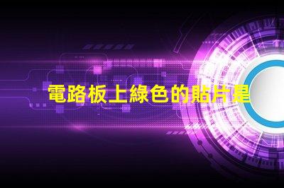 電路板上綠色的貼片是什么元件 led貼片光源是什么意思